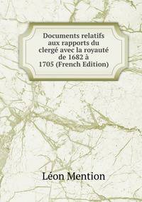 Documents relatifs aux rapports du clerge avec la royaute de 1682 a 1705 (French Edition)