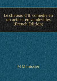 Le chateau d'If, com?die en un acte et en vaudevilles (French Edition)