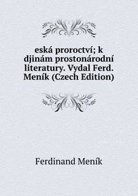 eska proroctvi; k djinam prostonarodni literatury. Vydal Ferd. Menik (Czech Edition)
