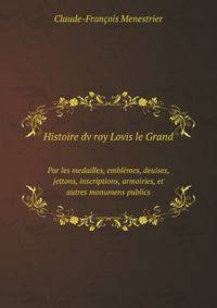 Histoire dv roy Lovis le Grand