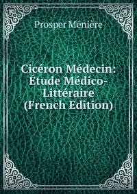 Ciceron Medecin: Etude Medico-Litteraire (French Edition)