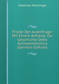 Friede Der Judenfrage: Mit Einem Anhang: Zur Geschichte Dees Antissemitismus (German Edition)