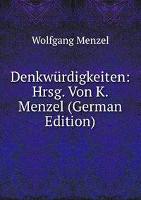 Denkwurdigkeiten: Hrsg. Von K. Menzel (German Edition)