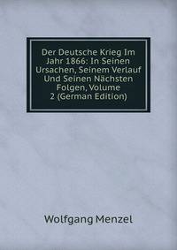 Der Deutsche Krieg Im Jahr 1866: In Seinen Ursachen, Seinem Verlauf Und Seinen Nachsten Folgen, Volume 2 (German Edition)