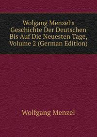 Wolgang Menzel's Geschichte Der Deutschen Bis Auf Die Neuesten Tage, Volume 2 (German Edition)