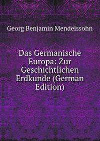 Das Germanische Europa: Zur Geschichtlichen Erdkunde (German Edition)