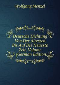 Deutsche Dichtung Von Der Altesten Bis Auf Die Neueste Zeit, Volume 3 (German Edition)