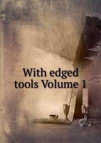 With edged tools Volume 1