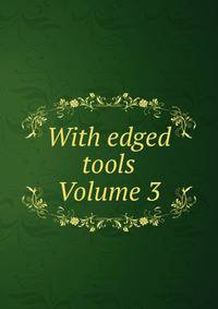 With edged tools Volume 3