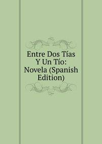 Entre Dos Tias Y Un Tio: Novela (Spanish Edition)