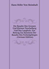 Die Basalte Des Grossen Und Kleinen Teuchelberg Und Des Langholz: Ein Beitrag Zur Kenntnis Der Basalte Des Fichtelgebirges . (German Edition)