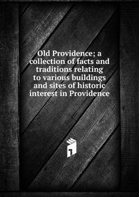 Old Providence; a collection of facts and traditions relating to various buildings and sites of historic interest in Providence