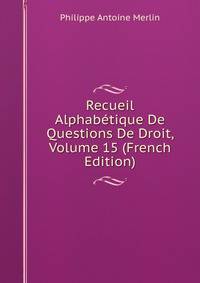 Recueil Alphabetique De Questions De Droit, Volume 15 (French Edition)