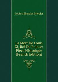La Mort De Louis Xi, Roi De France: Piece Historique (French Edition)