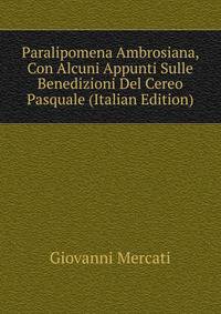Paralipomena Ambrosiana, Con Alcuni Appunti Sulle Benedizioni Del Cereo Pasquale (Italian Edition)