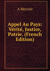 Appel Au Pays: Verite, Justice, Patrie. (French Edition)