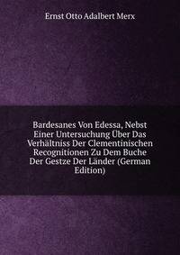 Bardesanes Von Edessa, Nebst Einer Untersuchung Uber Das Verhaltniss Der Clementinischen Recognitionen Zu Dem Buche Der Gestze Der Lander (German Edition)