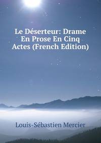 Le Deserteur: Drame En Prose En Cinq Actes (French Edition)