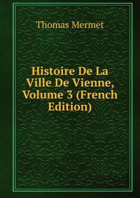 Histoire De La Ville De Vienne, Volume 3 (French Edition)