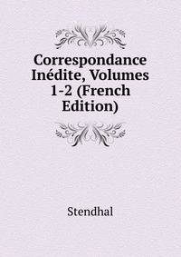 Correspondance Inedite, Volumes 1-2 (French Edition)