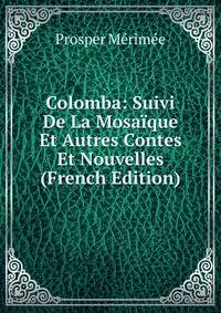 Colomba: Suivi De La Mosaique Et Autres Contes Et Nouvelles (French Edition)