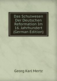 Das Schulwesen Der Deutschen Reformation Im 16. Jahrhundert (German Edition)