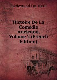 Histoire De La Comedie Ancienne, Volume 2 (French Edition)