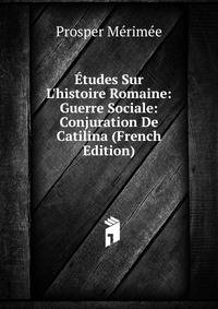 ?tudes Sur L'histoire Romaine: Guerre Sociale: Conjuration De Catilina (French Edition)