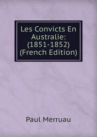 Les Convicts En Australie: (1851-1852) (French Edition)