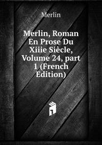 Merlin, Roman En Prose Du Xiiie Si?cle, Volume 24, part 1 (French Edition)