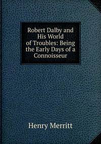 Robert Dalby and His World of Troubles: Being the Early Days of a Connoisseur