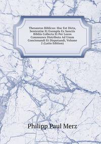 Thesaurus Biblicus: Hoc Est Dicta, Sententi? Et Exempla Ex Sanctis Bibliis Collecta Et Per Locos Communes Distributa Ad Usum Concionandi Et Disputandi, Volume 2 (Latin Edition)