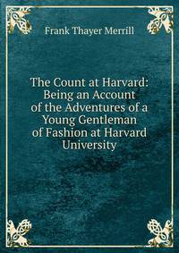The Count at Harvard: Being an Account of the Adventures of a Young Gentleman of Fashion at Harvard University