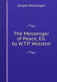 The Messenger of Peace, Ed. by W.T.P. Wolston