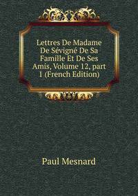 Lettres De Madame De S?vign? De Sa Famille Et De Ses Amis, Volume 12, part 1 (French Edition)