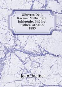 OEuvres De J. Racine: Mithridate. Iphigenie. Phedre. Esther. Athalie. 1885