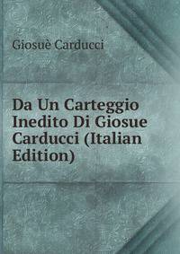 Da Un Carteggio Inedito Di Giosue Carducci (Italian Edition)