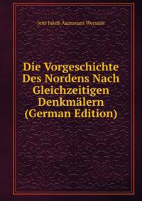 Die Vorgeschichte Des Nordens Nach Gleichzeitigen Denkmalern (German Edition)