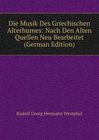 Die Musik Des Griechischen Alterhumes: Nach Den Alten Quellen Neu Bearbeitet (German Edition)