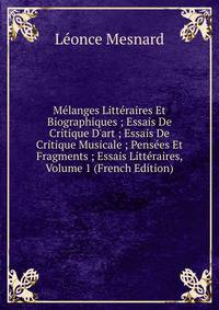 M?langes Litt?raires Et Biographiques ; Essais De Critique D'art ; Essais De Critique Musicale ; Pens?es Et Fragments ; Essais Litt?raires, Volume 1 (French Edition)
