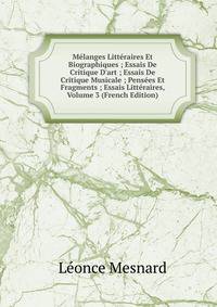 M?langes Litt?raires Et Biographiques ; Essais De Critique D'art ; Essais De Critique Musicale ; Pens?es Et Fragments ; Essais Litt?raires, Volume 3 (French Edition)