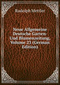 Neue Allgemeine Deutsche Garten- Und Blumenzeitung, Volume 23 (German Edition)