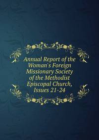 Annual Report of the Woman's Foreign Missionary Society of the Methodist Episcopal Church, Issues 21-24