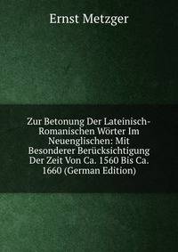 Zur Betonung Der Lateinisch-Romanischen Worter Im Neuenglischen: Mit Besonderer Berucksichtigung Der Zeit Von Ca. 1560 Bis Ca. 1660 (German Edition)