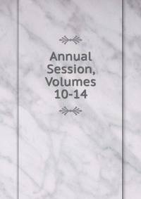 Annual Session, Volumes 10-14