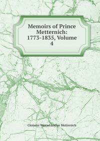 Memoirs of Prince Metternich: 1773-1835, Volume 4