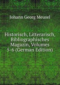 Historisch, Litterarisch, Bibliographisches Magazin, Volumes 5-6 (German Edition)