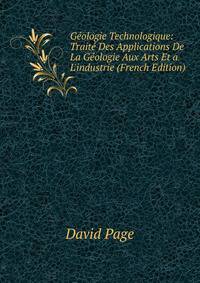 G?ologie Technologique: Trait? Des Applications De La G?ologie Aux Arts Et a L'industrie (French Edition)