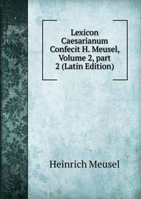 Lexicon Caesarianum Confecit H. Meusel, Volume 2, part 2 (Latin Edition)