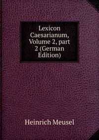 Lexicon Caesarianum, Volume 2, part 2 (German Edition)